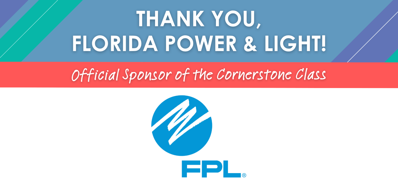 Thank you, Florida Power & Light, the official sponsor of the Cornerstone Class