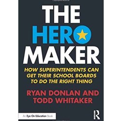 The Hero Maker. How Superintendents Can Get their School Boards to Do the Right Thing