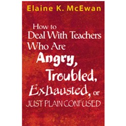 How to Deal with Teachers Who are Angry, Troubled, Exhausted, or Just Plain Confused