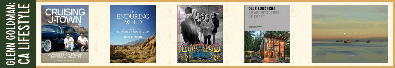 Glenn Goldman: California Lifestyle Cruising J-Town: Japanese American Car Culture in Los Angeles by Oliver Wang (Angel City Press at Los Angeles Public Library) The Enduring Wild: A Journey Into California's Public Lands by Josh Jackson (Heyday) The Grateful Dead by Jim Marshall: Photos and Stories from the Formative Years, 1966–1977 by Jim Marshall, Amelia Davis, and David Gans; with Afterword by John Mayer (Chronicle Books) Olle Lundberg: An Architecture of Craft by Olle Lundberg (Princeton Architectural Press) Richard Misrach: Cargo photographs by Richard Misrach, text by Rebecca Solnit, and designed by Masumi Shibata (Aperture)