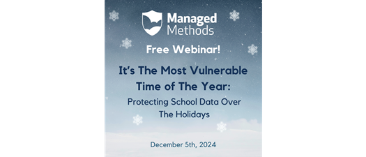 ManagedMethods: It's The Most Vulnerable Time Of The Year: Protecting School Data Over the Holidays