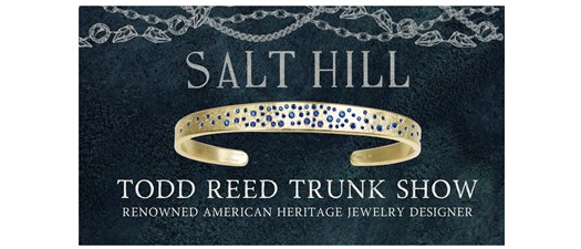 Todd Reed Fine Jewelry Trunk Show at Salt Hill