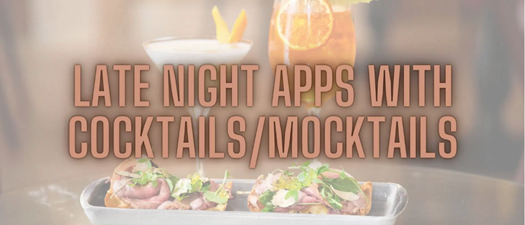 Late Night Apps with Cocktails/Mocktails