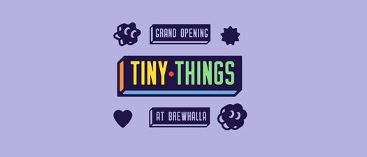 Grand Opening: Tiny Things at Brewhalla