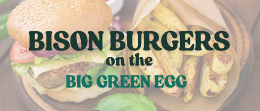 Grilling on the Big Green Egg| Bison Burgers
