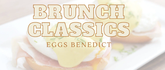 Brunch Classics | Eggs Benedict