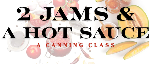 2 Jams & a Hot Sauce | A Canning Class