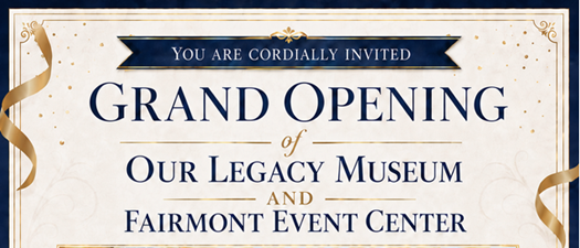 Grand Opening of Our Legacy Museum & Fairmont Event Center