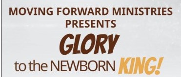Moving Forward Ministries presents GLORY to the Newborn King!