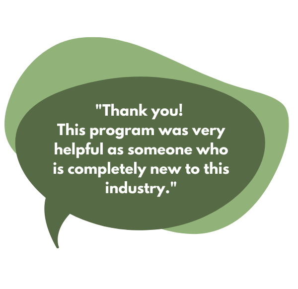 Thank you! This program was very helpful as someone who is completely new to this industry.