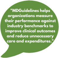 MDGuidelines helps organizations measure their performance against industry benchmarks to improve clinical outcomes and reduce unnecessary care and expenditures. 