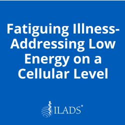 Fatiguing Illness- Addressing Low Energy on a Cellular Level