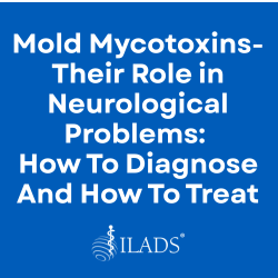 Mold Mycotoxins- Their Role in Neurological Problems - How To Diagnose And How To Treat