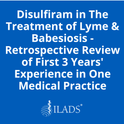 Disulfiram in the Treatment of Lyme & Babesiosis - Retrospective Review of First 3 Years' Experience