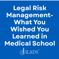 Legal Risk Management- What You Wished You Learned in Medical School