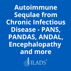 Autoimmune Sequlae from Chronic Infectious Disease - PANS, PANDAS, ANDAL, Encephalopathy and more