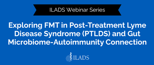 2026 Webinar - Exploring FMT in Post-Treatment Lyme Disease Syndrome (PTLDS) and Gut Microbiome-Autoimmunity Connection