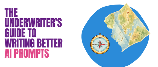 Mini Workshop: "The Underwriter’s Guide to Writing Better AI Prompts"