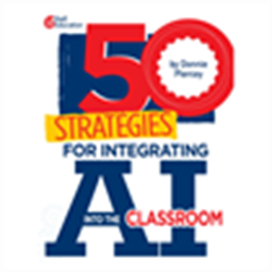 50 Strategies for Integrating AI into the Classroom