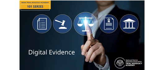 NDAA's Trial Advocacy Academy - 101 Series - Digital Evidence