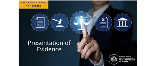 NDAA's Trial Advocacy Academy - 101 Series - Presentation of Evidence
