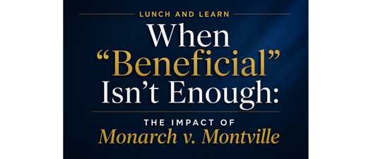 Lunch & Learn - When "Beneficial" Isn't Enough: The Impact of Monarch v. Montville