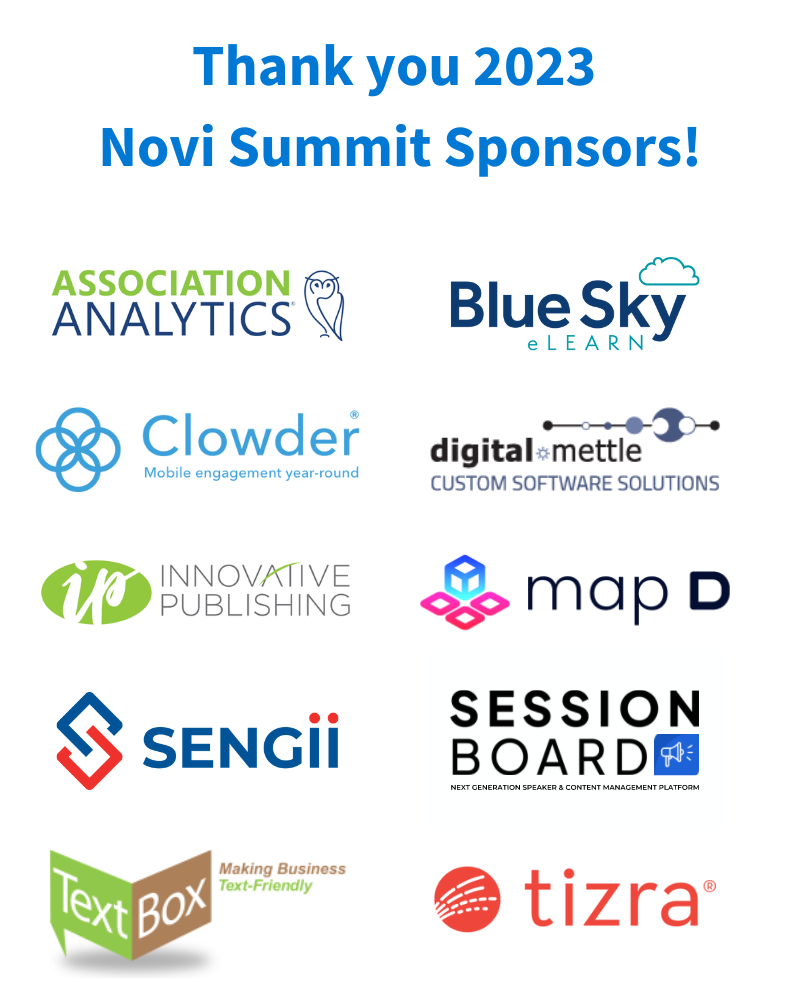 2023 Novi Summit Sponsors: Association Analytics, Blue Sky eLearn, Clowder, Digital Mettle, Innovative Publishing, Map D, Sengii, TextBox, Tizra