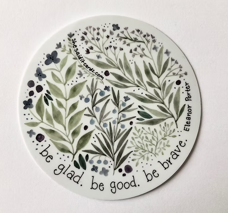 she said it be glad. be good. be brave. sticker