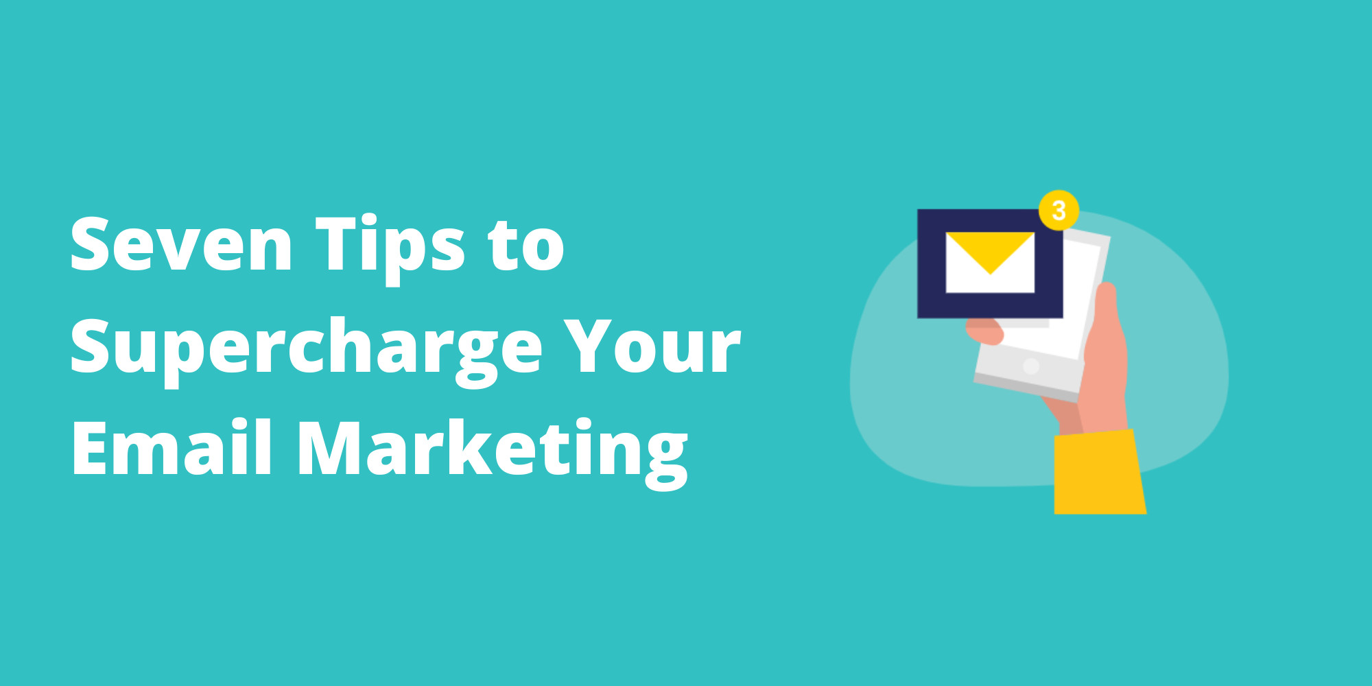 Seven Tips to Supercharge Your Email Marketing