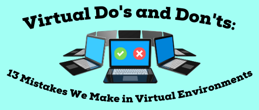 Virtual Do's and Don'ts: 13 Mistakes We Make in Virtual Environments