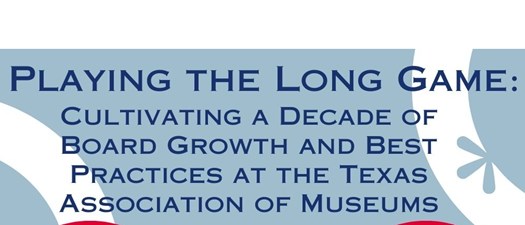 Playing the Long Game: Cultivating a Decade of Board Growth and Practices at Texas Association of Museums