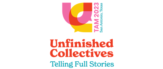 TAM 2023 San Antonio | Unfinished Collectives: Telling Full Stories