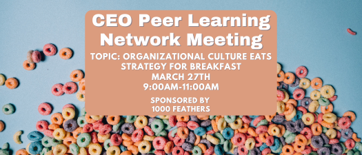 CEO Peer Learning Network Meeting: Your Organizational Culture Eats Strategy for Breakfast