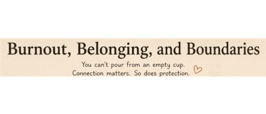 Burnout, Boundaries, and Belonging